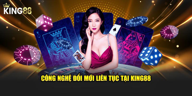 Công nghệ đổi mới liên tục tại King88