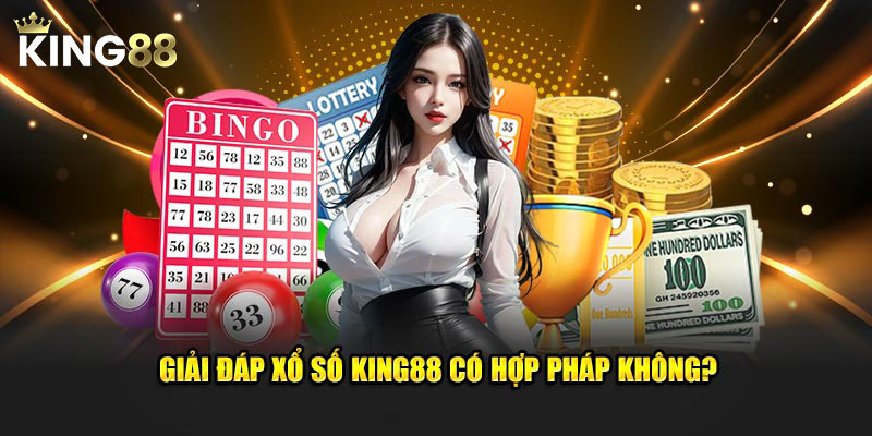 Giải đáp Xổ Số King88 có hợp pháp không?