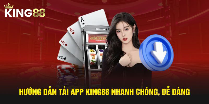 Hướng Dẫn Các Bước Tải App King88 Nhanh Chóng, Dễ Dàng