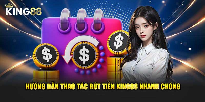 Hướng dẫn quy trình rút tiền King88 