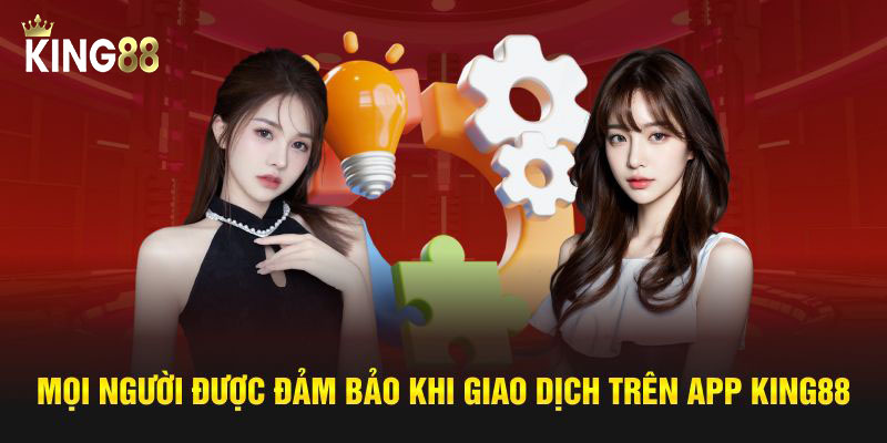 Mọi người được đảm bảo khi giao dịch trên app King88