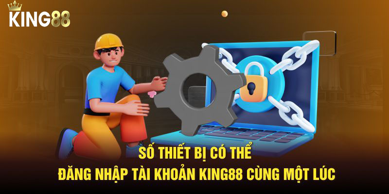 Số thiết bị có thể đăng nhập tài khoản King88 cùng một lúc