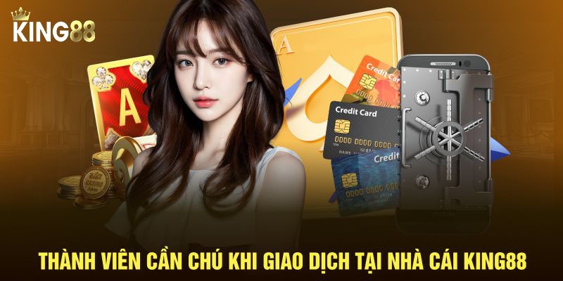 Thành viên cần chú khi giao dịch tại nhà cái King88
