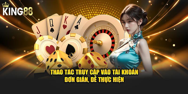 Thao tác truy cập vào tài khoản đơn giản, dễ thực hiện
