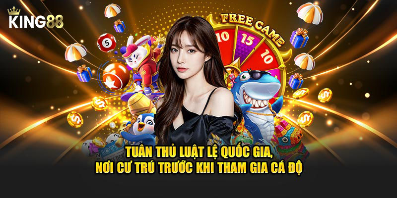 Tuân thủ luật lệ quốc gia, nơi cư trú trước khi tham gia cá độ
