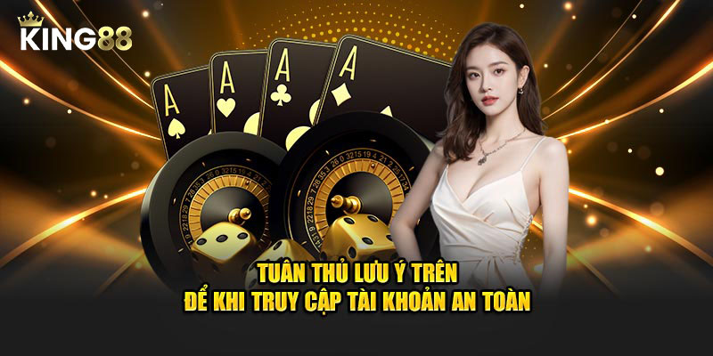 Tuân thủ lưu ý trên để khi truy cập tài khoản an toàn
