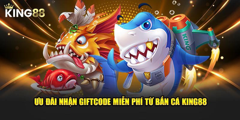 Ưu đãi nhận giftcode miễn phí từ Bắn Cá King88